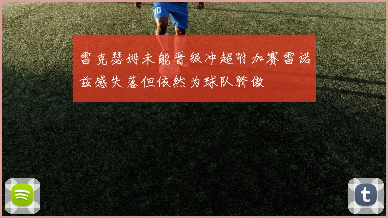 雷克瑟姆未能晋级冲超附加赛雷诺兹感失落但依然为球队骄傲