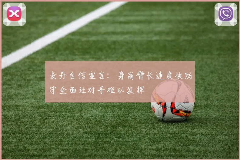 麦丹自信宣言：身高臂长速度快防守全面让对手难以发挥