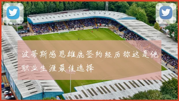 波蒂斯感恩雄鹿签约经历称这是他职业生涯最佳选择